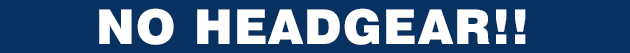 NO HEADGEAR!!